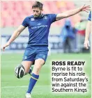  ??  ?? ROSS READY Byrne is fit to reprise his role from Saturday’s win against the Southern Kings