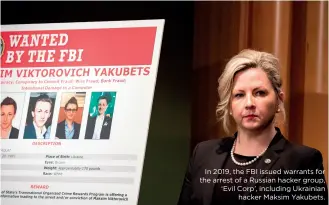  ??  ?? In 2019, the FBI issued warrants for the arrest of a Russian hacker group, ‘Evil Corp’, including Ukrainian hacker Maksim Yakubets.