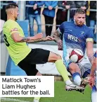  ?? ?? Matlock Town’s Liam Hughes battles for the ball.
