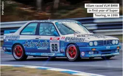  ??  ?? Allam raced VLM BMW in first year of Super Touring, in 1990