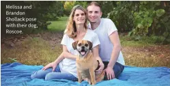  ??  ?? Melissa and Brandon Shollack pose with their dog, Roscoe.