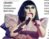  ??  ?? Likeable: Gossip’s frontwoman Beth Ditto