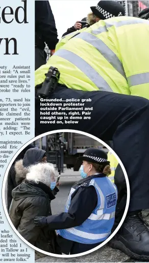  ??  ?? Grounded... police grab lockdown protester outside Parliament and hold others, right. Pair caught up in demo are moved on, below