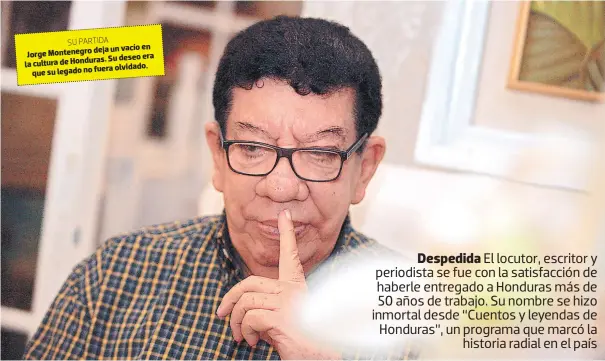  ?? FOTOS: ARCHIVO EL HERALDO ?? SU PARTIDA deja un vacío en Jorge Montenegro Su deseo era la cultura de Honduras. fuera olvidado. que su legado no