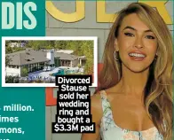  ?? ?? Divorced Stause sold her wedding ring and bought a $3.3M pad