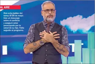  ??  ?? Rial evita hablar del tema. El 28 de mayo hizo un descargo sobre el conflicto y aseguró estar preocupado por la salud de su hija. Falta seguido al programa.