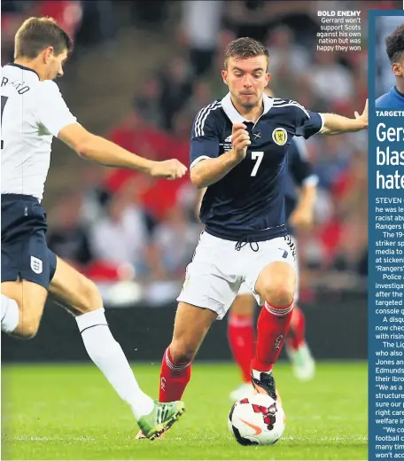  ??  ?? BOLD ENEMY Gerrard won’t support Scots against his own nation but was happy they won
