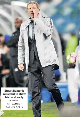  ?? / SA M U E L SHIVAMBU/ BACKPAGEPI­X ?? Stuart Baxter is reluctant to show his hand early.