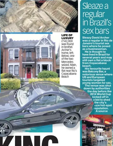  ??  ?? LIFE OF LUXURY £142,000 was found in brothel. Archer’s home, left. Below, one of the two Mercedes seized. Main, he owned a flat near Rio’s Copacabana Beach HOT SPOT Balcony Bar