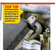  ??  ?? 12 CHECK ATF LEVEL The owner’s manual states there is no need to check the automatic transmissi­on fluid level. However, there is a tube up near the bulkhead, with a plastic cover marked ‘MB WORKSHOP ONLY’. You can buy a flexible dipstick online – they’re usually less than £10 – to check the level and condition of the fluid.