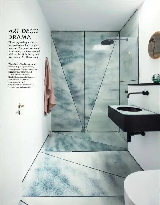  ??  ?? Tiles ‘Ossido’ in a bespoke size, from £600 per square metre, Made a Mano (madeamano.com) Shower ‘060’ showerhead, £1,435, Vola (vola.com) Basin Bespoke design topped with Made a Mano tiles (madeamano.com) Tap ‘111XM’ tap in matt black, £1,006, Vola (vola.com) ➤