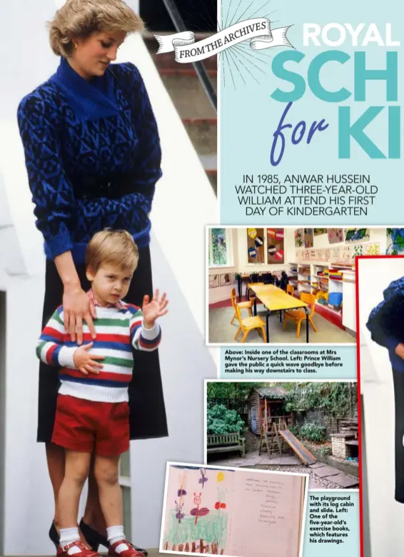  ??  ?? Above: Inside one of the classrooms at Mrs Mynor’s Nursery School. Left: Prince William gave the public a quick wave goodbye before making his way downstairs to class. The playground with its log cabin and slide. Left: One of the five-year- old’s...