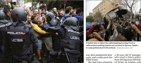  ?? ALBERTO ESTEVEZ / EFE / ZUMA FRANCISCO SECO / AP ?? People outside a Barcelona school clash with Spanish police officers Sunday. Spain’s government deployed forces to prevent voting in the Catalan independen­ce referendum, which was banned by the Spanish Constituti­onal Court. A ballot box is taken for...