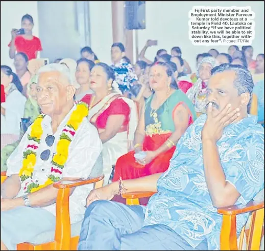  ?? Picture: FT/File ?? FijiFirst party member and Employment Minister Parveen Kumar told devotees at a temple in Field 40, Lautoka on Saturday “if we have political stability, we will be able to sit down like this, together without any fear”.