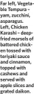  ?? ?? Far left, Vegetable Tempura – yam, zucchini, asparagus. Left, Chicken Karashi – deepfried morsels of battered chicken tossed with teriyaki sauce and cinnamon, topped with cashews and served with apple slices and grated daikon.