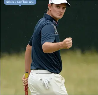  ??  ?? Fighting spirit and a clinical mistake-free strategy are the hallmarks of Justin Rose’s game.