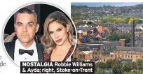  ??  ?? NOSTALGIA Robbie Williams &amp; Ayda; right, Stoke-on-Trent