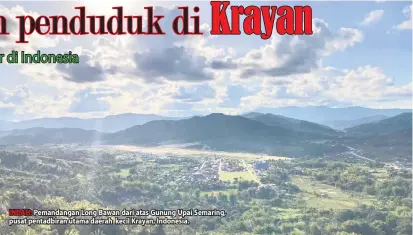  ??  ?? INDAH: Pemandanga­n Long Bawan dari atas Gunung Upai Semaring, pusat pentadbira­n utama daerah kecil Krayan, Indonesia.