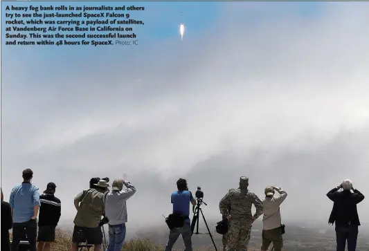  ?? Photo: IC ?? A heavy fog bank rolls in as journalist­s and others try to see the just- launched SpaceX Falcon 9 rocket, which was carrying a payload of satellites, at Vandenberg Air Force Base in California on Sunday. This was the second successful launch and return...