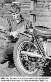  ??  ?? 1966 SSDT: An early Comerfords employee in his trials career was Gordon Farley. Here he fits the riding numbers to his ‘Tiger’ Cub.