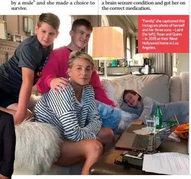  ??  ?? “Family,” she captioned this Instagram photo of herself and her three sons – Laird (far left), Roan and Quinn – in 2018 at their West Hollywood home in Los Angeles.