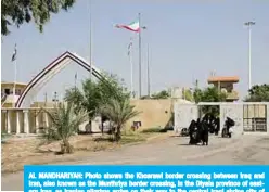  ?? —AFP ?? AL MANDHARIYA­H: Photo shows the Khosrawi border crossing between Iraq and Iran, also known as the Munthriya border crossing, in the Diyala province of eastern Iraq, as Iranian pilgrims arrive on their way to the central Iraqi shrine city of Karbala ahead of the Arbaeen religious festival.