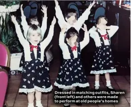  ??  ?? Dressed in matching outfits, Sharen (front left) and others were made to perform at old people’s homes