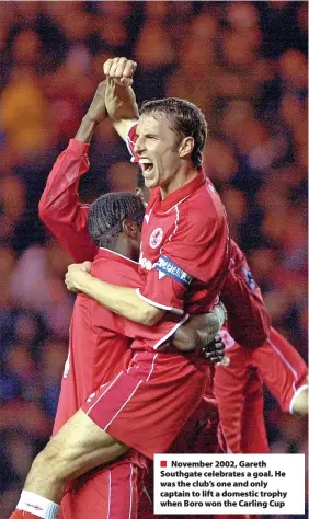  ?? ?? ■ November 2002, Gareth Southgate celebrates a goal. He was the club’s one and only captain to lift a domestic trophy when Boro won the Carling Cup