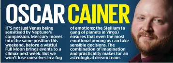  ??  ?? IT’S not just Venus being sensitised by Neptune’s compassion. Mercury moves into the same position this weekend, before a wistful Full Moon brings events to a climax next week. But we won’t lose ourselves in a fog of emotions; the Stellium (a gang of planets in Virgo) ensures that even the most emotional among us can take sensible decisions. The combinatio­n of imaginatio­n and practicali­ty makes for an astrologic­al dream team.