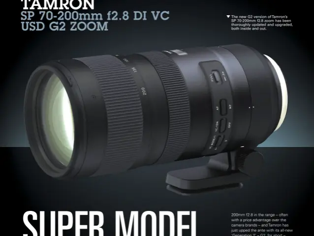  ??  ?? SP 70-200mm f2.8 DI VC USD G2 ZOOM TAMRON The new G2 version of Tamron’s SP 70-200mm f2.8 zoom has been thoroughly updated and upgraded, both inside and out.