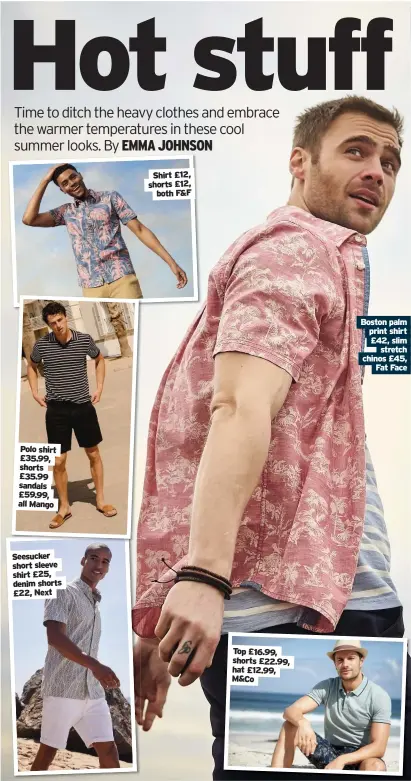  ??  ?? Polo shirt £35.99, shorts £35.99 sandals £59.99, all Mango
Seesucker short sleeve shirt £25, denim shorts
£22, Next
Shirt £12, shorts £12,
both F&F
Top £16.99, shorts £22.99, hat £12.99, M&Co
Boston palm print shirt £42, slim
stretch chinos £45,
Fat Face