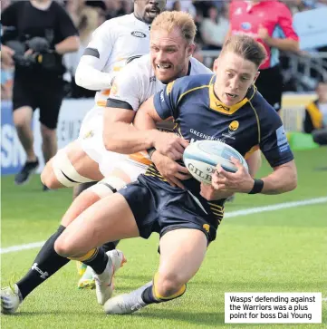  ??  ?? Wasps’ defending against the Warriors was a plus point for boss Dai Young