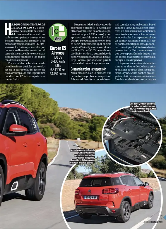  ??  ?? Un coche que se sale de la rutina SUV: líneas marcadas, ventanilla­s traseras alargadas, llamativos Airbumps que protegen ante los golpes... Citroën C5 Aircross 180 CV 0–100 km/h 8,6 s 6,3 l/100 km 34.150 euros
Dos litros y cuatro cilindros con turbo, para ofrecer casi 180 CV y 400 Nm de par. Más enérgico que refinado