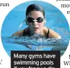  ??  ?? Many gyms have swimming pools if you fancy a dip