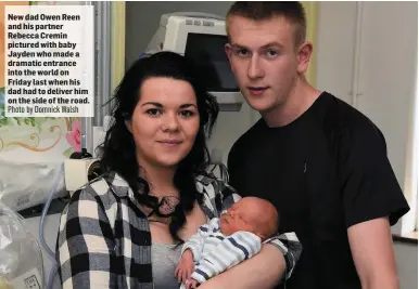  ?? Photo by Domnick Walsh ?? New dad Owen Reen and his partner Rebecca Cremin pictured with baby Jayden who made a dramatic entrance into the world on Friday last when his dad had to deliver him on the side of the road.