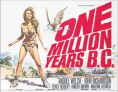  ?? Getty Images ?? BRITISH poster for “One Million Years B.C.” features a “sauvage” Welch in a fur bikini. “I never liked the idea of being coy,” she says now.