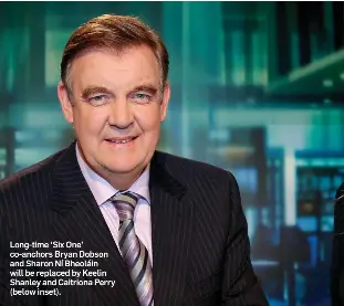  ??  ?? Long-time ‘Six One’ co-anchors Bryan Dobson and Sharon Ní Bheoláin will be replaced by Keelin Shanley and Caitriona Perry (below inset).