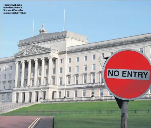  ??  ?? There’s much to be ironed out before a Stormont Executive can successful­ly return