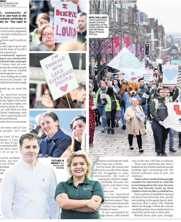  ??  ?? FUTURE IS BRIGHT For Kenny and Matilda INTO THE LIGHT Care Experience­d people and their supporters on the march. Bottom left, SNP MP Mhairi Black. Pictures: Phil Dye