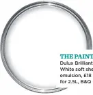  ??  ?? THE PAINT Dulux Brilliant White soft sheen emulsion, £18 for 2.5L, B&Q