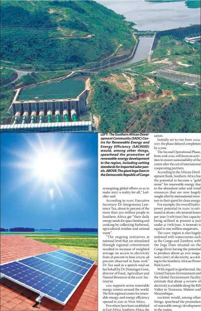  ??  ?? LEFT: The Southern African Developmen­t Community (SADC) Centre for Renewable Energy and Energy Efficiency (SACREEE) would, among other things, spearhead the promotion of renewable energy developmen­t in the region, including setting standards for imported solar panels. ABOVE: The giant Inga Dam in the Democratic Republic of Congo