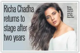  ??  ?? Richa Chadha was last seen in the film Daas Dev