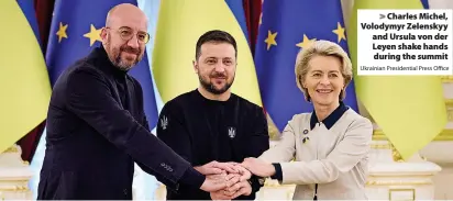  ?? Ukrainian Presidenti­al Press Office ?? > Charles Michel, Volodymyr Zelenskyy and Ursula von der Leyen shake hands during the summit