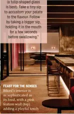  ??  ?? FEAST FOR THE SENSES Bikini’s interior is as sophistica­ted as its food, with a pink feature wall (top) adding a playful touch