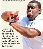  ??  ?? Rahkeem Cornwall is known as a big hitter in the Windies, as the burly off-spinner is set to make his Test debut