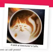  ?? ?? A latté at Vancouver's Catfe.