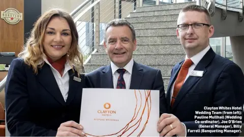  ??  ?? Clayton Whites Hotel Wedding Team (from left): Pauline Mullhall (Wedding Co-ordinator), Joe O’Brien (General Manager), Billy Farrell (Banqueting Manager).