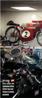  ??  ?? UPSTAIRS: 50cc racers and speedway bikes reflect Ray and Tommy’s racing passions