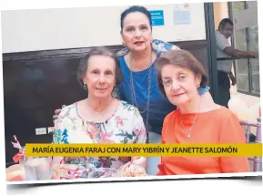  ??  ?? MARÍA EUGENIA FARAJ CON MARY YIBRÍN Y JEANETTE SALOMÓN