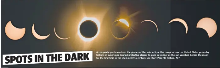  ?? A composite photo captures the phases of the solar eclipse that swept across the United States yesterday. Millions of Americans donned protective glasses to gaze in wonder as the sun vanished behind the moon for the first time in the US in nearly a centur ??